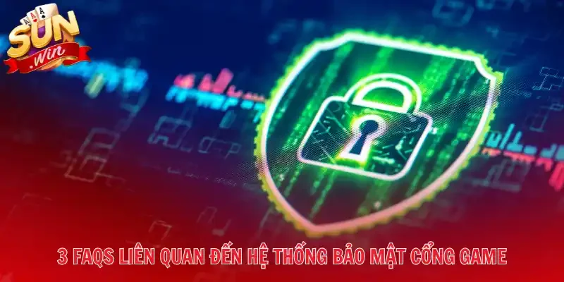 3 FAQs liên quan đến hệ thống bảo mật cổng game
