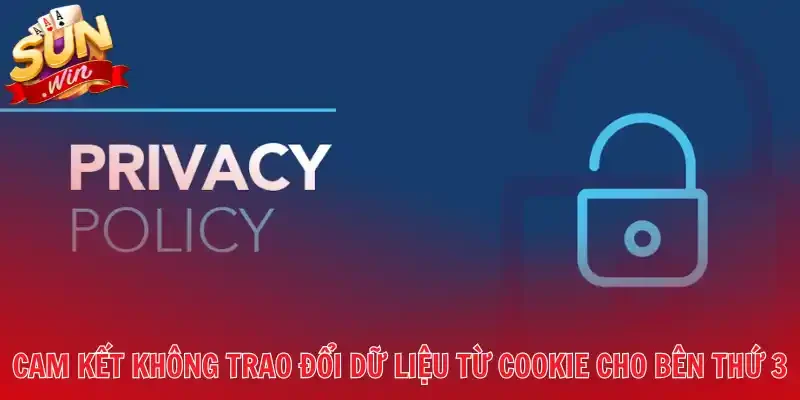 Cam kết không trao đổi dữ liệu từ Cookie cho bên thứ 3